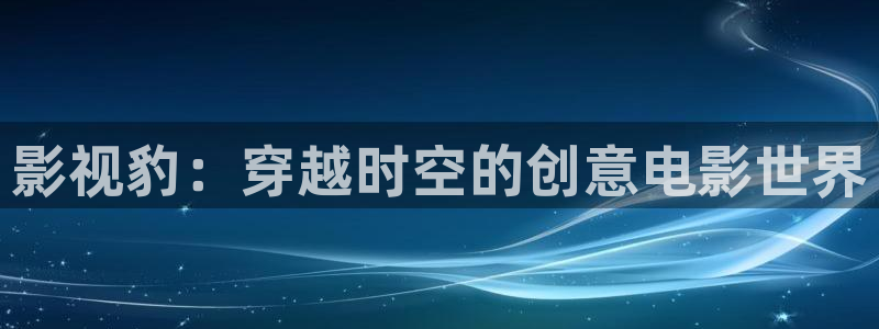 麻豆星辰影院：影视豹：穿越时空的创意电影世界